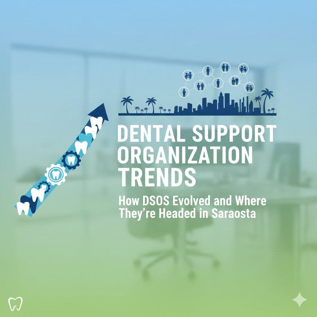 Featured image for “Dental Support Organization Trends: How DSOs Evolved and Where They’re Headed in Sarasota”